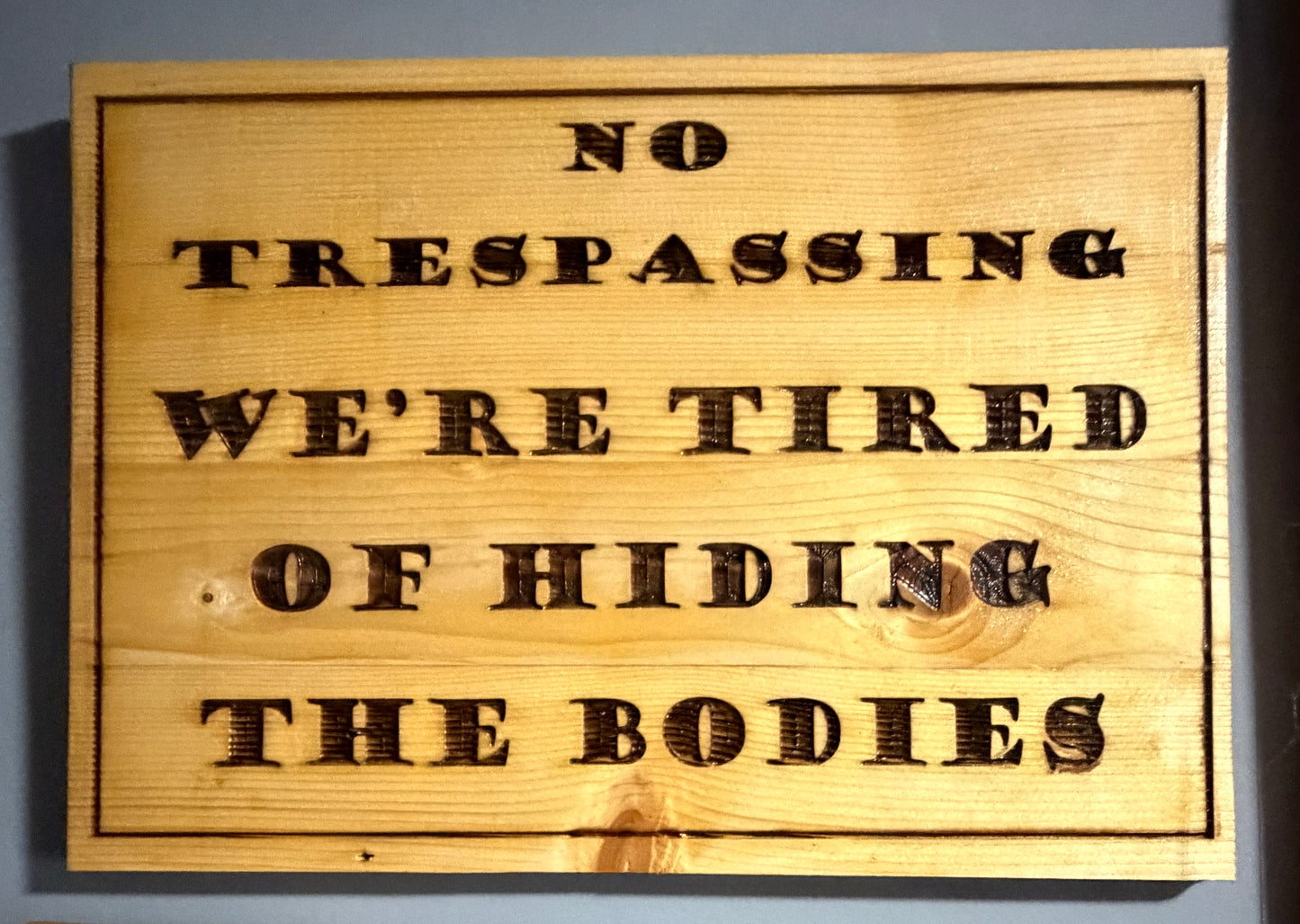 NO TRESPASSING — WE’RE TIRED OF HIDING THE BODIES